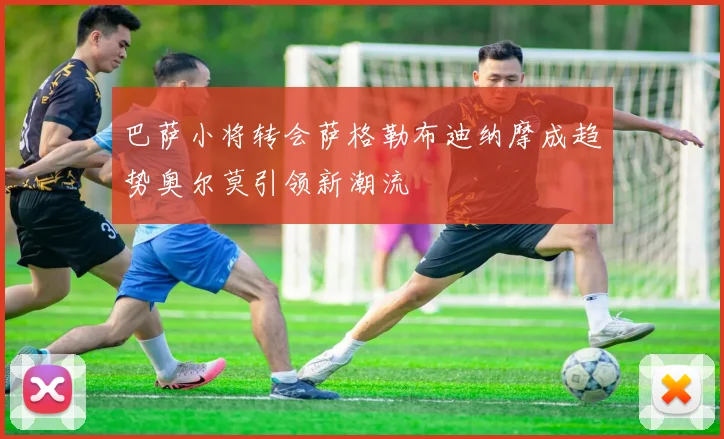 巴萨小将转会萨格勒布迪纳摩成趋势奥尔莫引领新潮流
